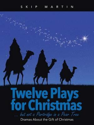 Twelve Plays for Christmas ... But Not a Partridge in a Pear Tree: Dramas about the Gift of Christmas - Skip Martin - cover
