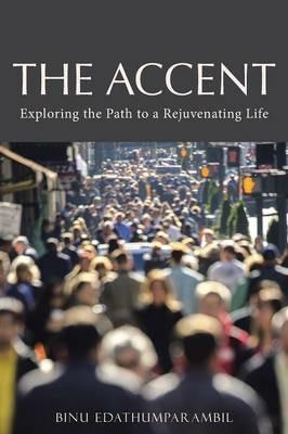The Accent: Exploring the Path to a Rejuvenating Life - Binu Edathumparambil - cover