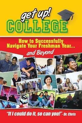 Get Up! College: How to Successfully Navigate Your Freshman Year . . . and Beyond - Chris Miller - cover