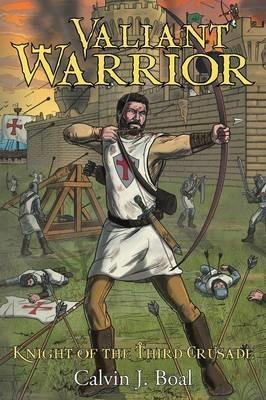 Valiant Warrior: Knight of the Third Crusade - Calvin J Boal - cover