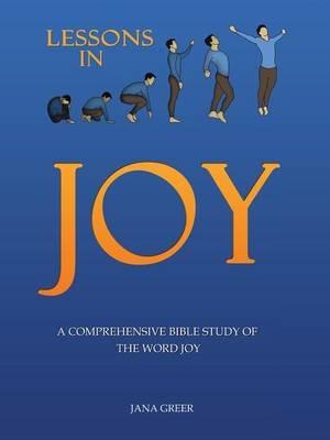 Lessons in Joy: A Comprehensive Bible Study of the Word Joy - Jana Greer - cover