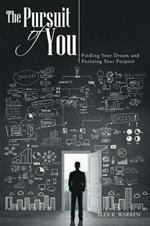 The Pursuit of You: Finding Your Dream and Pursuing Your Purpose
