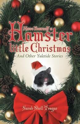 Have Yourself a Hamster Little Christmas: And Other Yuletide Stories - Sarah Shell Teague - cover