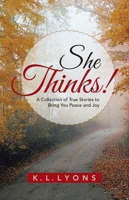 She Thinks!: A Collection of True Stories to Bring You Peace and Joy - K L Lyons - cover