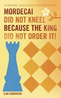 Mordecai Did Not Kneel Because the King Did Not Order It!: Forensic and Legal Investigation - Ilan Sendowski - cover