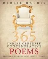 365 Christ-Centered Contemplative Poems: Exalting Jesus Christ, Name Above All Names - Debbie Harris - cover