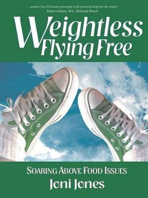 Weightless: Flying Free: Soaring Above Food Issues - Joni Jones - cover