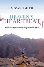 Heaven's Heartbeat: Personal Reflections on Hearing the Heart of God