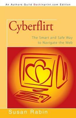 Cyberflirt: The Smart and Safe Way to Navigate the Web - Susan Rabin - cover