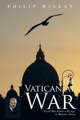 The Vatican at War: From Blackfriars Bridge to Buenos Aires - Philip Willan - cover
