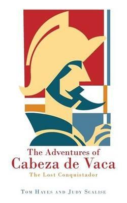 The Adventures of Cabeza de Vaca: The Lost Conquistador - Tom Hayes,Judy Scalise - cover