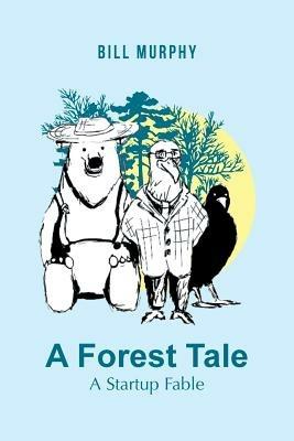 A Forest Tale: A Startup Fable - Bill Murphy - cover