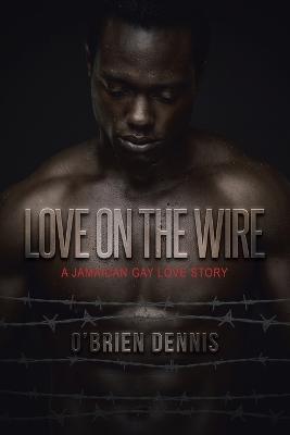 Love on the Wire: A Jamaican Gay Love Story - O'Brien Dennis - cover
