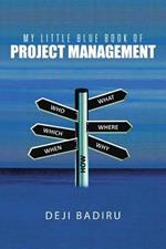 My Little Blue Book of Project Management: What, Where, When, Who, and How