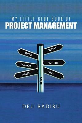 My Little Blue Book of Project Management: What, Where, When, Who, and How - Deji Badiru - cover