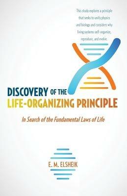 Discovery of the Life-Organizing Principle: In Search of the Fundamental Laws of Life - E M Elsheik - cover