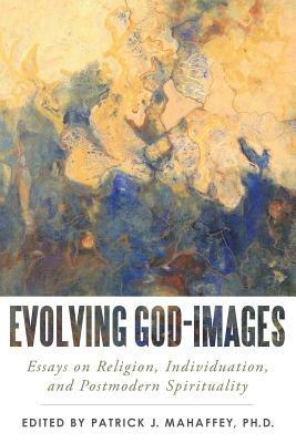 Evolving God-Images: Essays on Religion, Individuation, and Postmodern Spirituality - Patrick J Mahaffey - cover