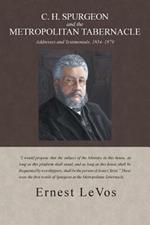 C. H. Spurgeon and the Metropolitan Tabernacle: Addresses and Testimonials, 1854-1879