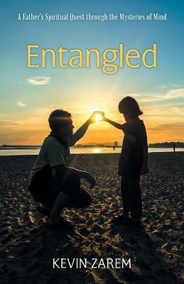 Entangled: A Father's Spiritual Quest through the Mysteries of Mind - Kevin Zarem - cover