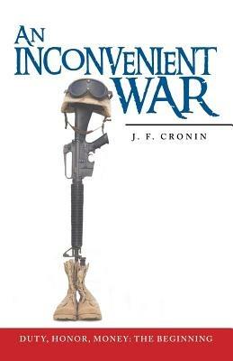 An Inconvenient War: Duty, Honor, Money: The Beginning - J F Cronin - cover