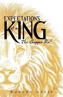 Expectations of a King: The Chopper Ra! - Robert Davis - cover