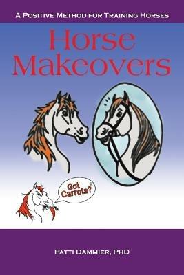 Horse Makeovers: A Positive Method for Training Horses - Patti Dammier - cover