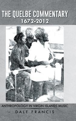 The Quelbe Commentary 1672-2012: Anthropology in Virgin Islands Music - Dale Francis - cover