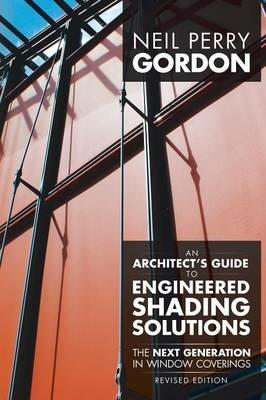 An Architect's Guide to Engineered Shading Solutions: The Next Generation in Window Coverings - Neil Perry Gordon - cover