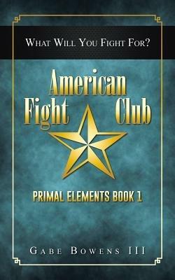 American Fight Club: Primal Elements Book 1 - Gabe Bowens - cover