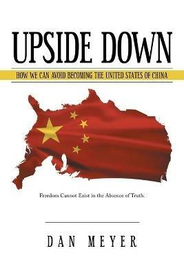 Upside Down: How We Can Avoid Becoming the United States of China - Dan Meyer - cover