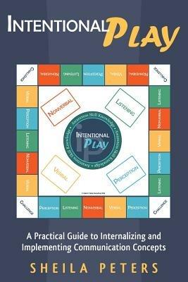 Intentional Play: A Practical Guide to Internalizing and Implementing Communication Concepts - Sheila Peters - cover