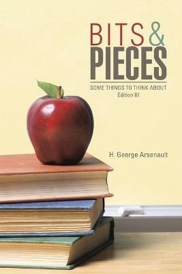 Bits & Pieces: Some Things to Think About - H George Arsenault - cover
