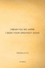 I Mean You No Harm; I Seek Your Greatest Good: Reflections on Trust