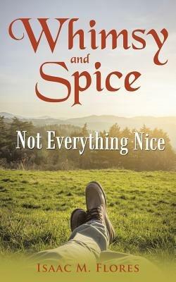 Whimsy and Spice: Not Everything Nice - Isaac M Flores - cover