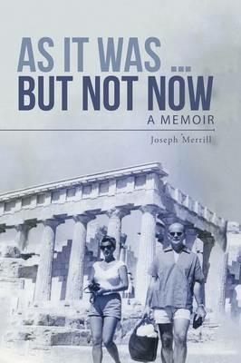 As It Was ... But Not Now: A Memoir - Joseph Merrill - cover