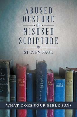 Abused, Obscure, or Misused Scripture: What Does Your Bible Say? - Steven Paul - cover