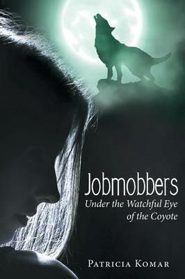 Jobmobbers: Under the Watchful Eye of the Coyote - Patricia Komar - cover