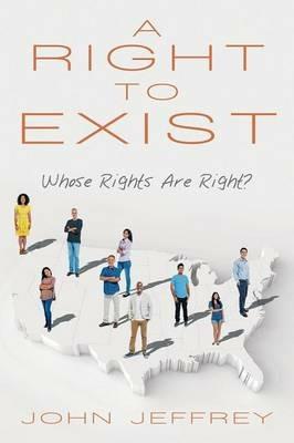 A Right to Exist: Whose Rights Are Right? - John Jeffrey - cover