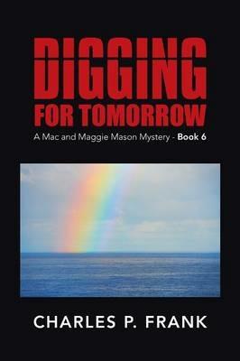 Digging for Tomorrow: A Mac and Maggie Mason Mystery - Book 6 - Charles P Frank - cover