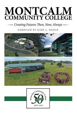 Montcalm Community College: Creating Futures Then, Now, Always - Gary L Hauck - cover