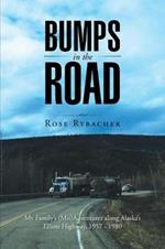 Bumps in the Road: My Family's (Mis)Adventures Along Alaska's Elliott Highway, 1957 - 1980