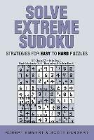 Solve Extreme Sudoku: Strategies for Easy to Hard Puzzles - Robert Emmert,Scott Gandert - cover