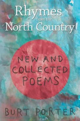 Rhymes from the North Country: New and Collected Poems - Burt Porter - cover