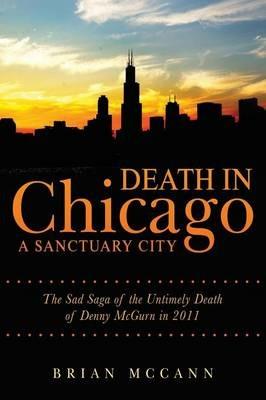 Death in Chicago a Sanctuary City: The Sad Saga of the Untimely Death of Denny McGurn in 2011 - Brian McCann - cover