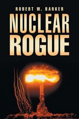 Nuclear Rogue - Robert W Barker - cover