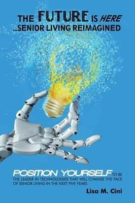 The Future Is Here: Senior Living Reimagined - Lisa M Cini - cover