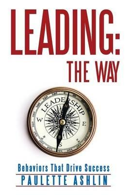 Leading: The Way: Behaviors That Drive Success - Paulette Ashlin - cover