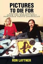 Pictures to Die For: Photos and Stories from the World's Most Published Photo Journalist