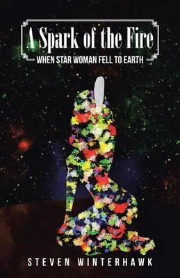 A Spark of the Fire: When Star Woman Fell to Earth - Steven Winterhawk - cover