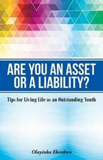 Are You an Asset or a Liability?: Tips for Living Life as an Outstanding Youth
